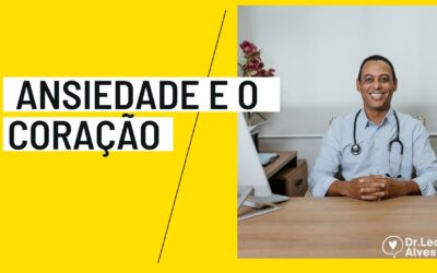 Transtornos de Ansiedade e o Coração? Absolutamente Tudo!